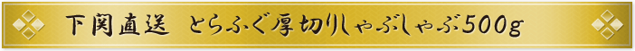下関直送 とら河豚厚切りしゃぶしゃぶ500gセット